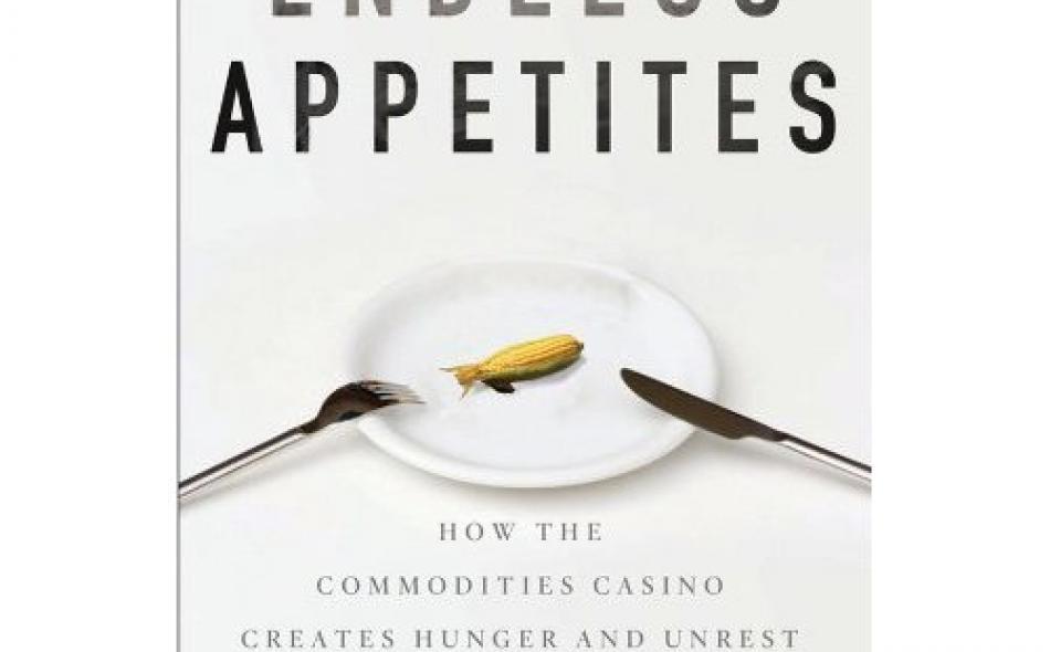 Endless Appetites: How the Commodities Casino Creates Hunger and Unrest