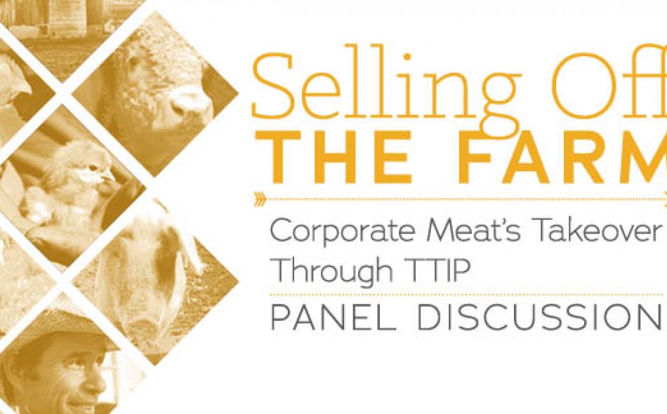 Selling Off the Farm: Corporate Meat's Takeover Through TTIP Panel Discussion