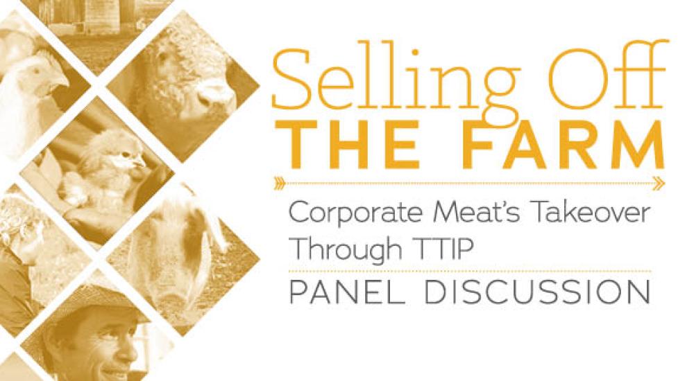 Selling Off the Farm: Corporate Meat's Takeover Through TTIP Panel Discussion
